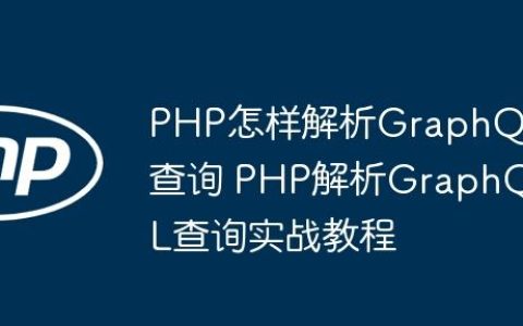 PHP怎样解析GraphQL查询 PHP解析GraphQL查询实战教程