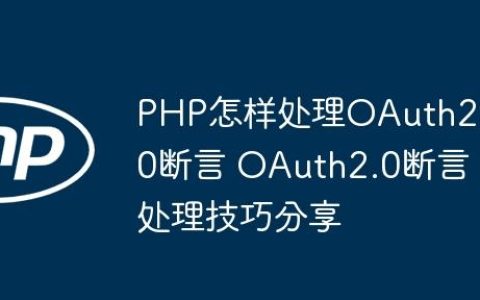 PHP怎样处理OAuth2.0断言 OAuth2.0断言处理技巧分享
