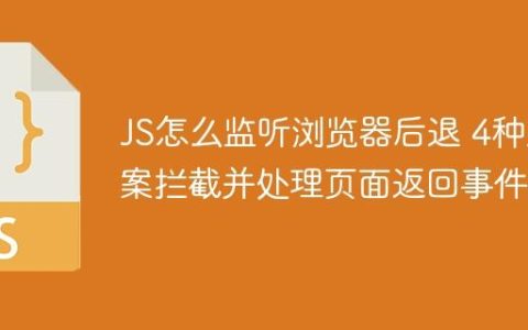 JS怎么监听浏览器后退 4种方案拦截并处理页面返回事件