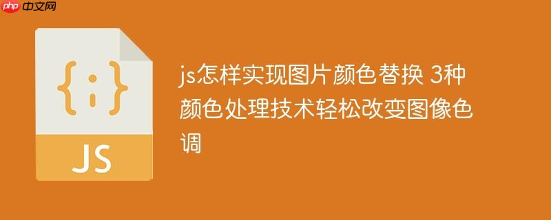 js怎样实现图片颜色替换 3种颜色处理技术轻松改变图像色调
