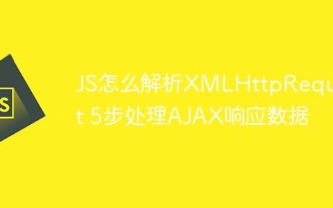 JS怎么解析XMLHttpRequest 5步处理AJAX响应数据