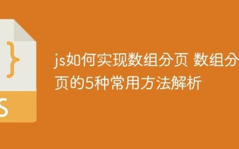 js如何实现数组分页 数组分页的5种常用方法解析