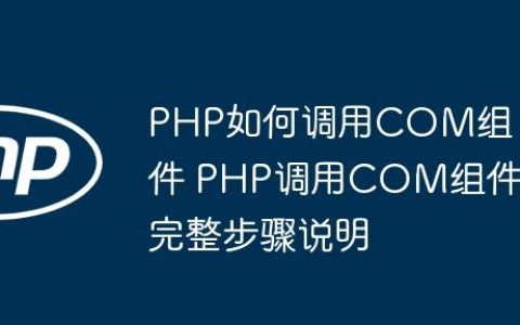 PHP如何调用COM组件 PHP调用COM组件完整步骤说明