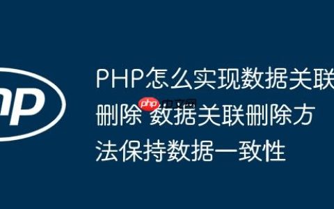 PHP怎么实现数据关联删除 数据关联删除方法保持数据一致性