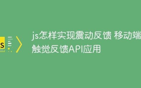 js怎样实现震动反馈 移动端触觉反馈API应用