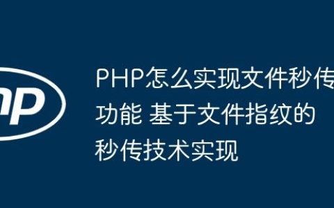 PHP怎么实现文件秒传功能 基于文件指纹的秒传技术实现