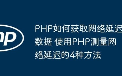 PHP如何获取网络延迟数据 使用PHP测量网络延迟的4种方法