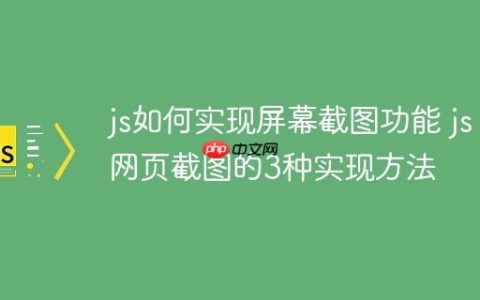 js如何实现屏幕截图功能 js网页截图的3种实现方法