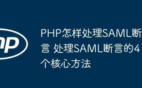 PHP怎样处理SAML断言 处理SAML断言的4个核心方法