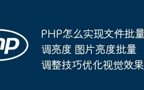 PHP怎么实现文件批量调亮度 图片亮度批量调整技巧优化视觉效果
