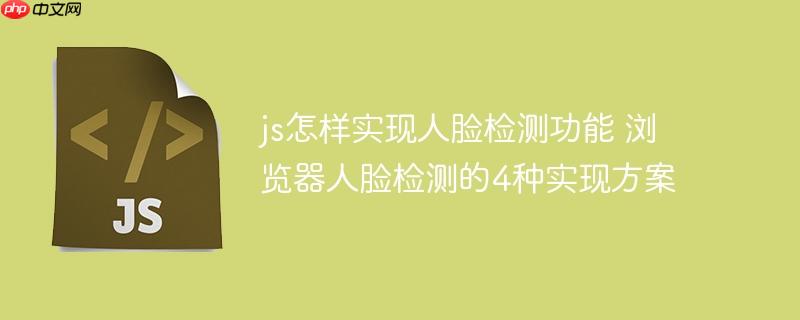 js怎样实现人脸检测功能 浏览器人脸检测的4种实现方案