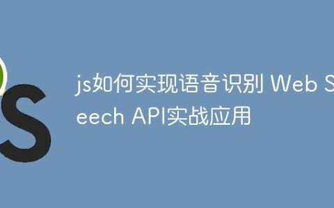 js如何实现语音识别 Web Speech API实战应用