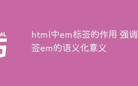 html中em标签的作用 强调标签em的语义化意义