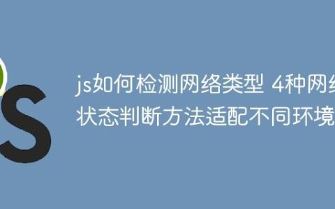 js如何检测网络类型 4种网络状态判断方法适配不同环境