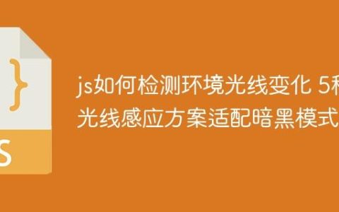 js如何检测环境光线变化 5种光线感应方案适配暗黑模式