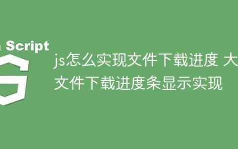 js怎么实现文件下载进度 大文件下载进度条显示实现