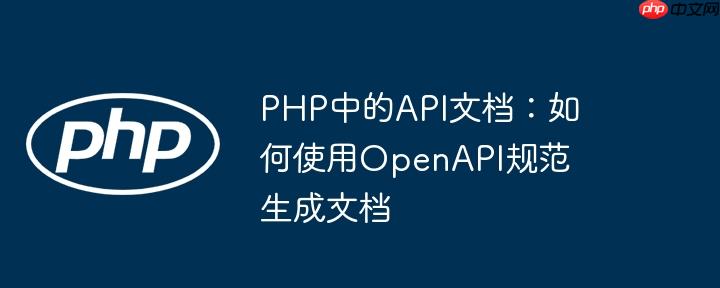 PHP中的API文档:如何使用OpenAPI规范生成文档
