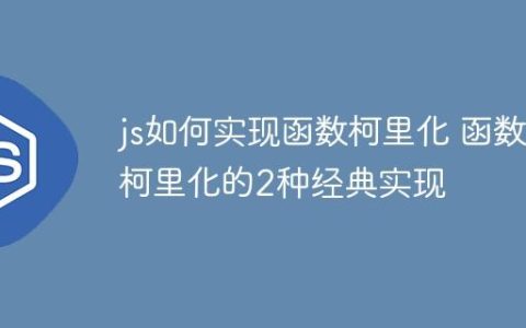 js如何实现函数柯里化 函数柯里化的2种经典实现
