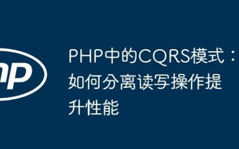 PHP中的CQRS模式：如何分离读写操作提升性能