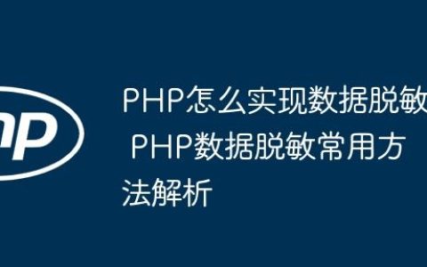 PHP怎么实现数据脱敏 PHP数据脱敏常用方法解析