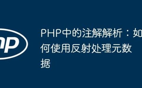 PHP中的注解解析：如何使用反射处理元数据