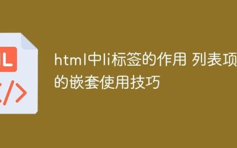 html中li标签的作用 列表项li的嵌套使用技巧