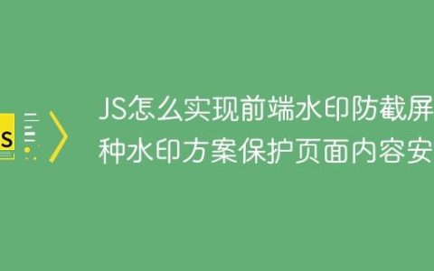 JS怎么实现前端水印防截屏 4种水印方案保护页面内容安全