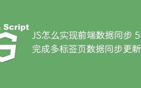JS怎么实现前端数据同步 5步完成多标签页数据同步更新