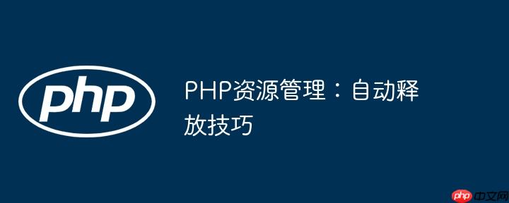 PHP资源管理:自动释放技巧