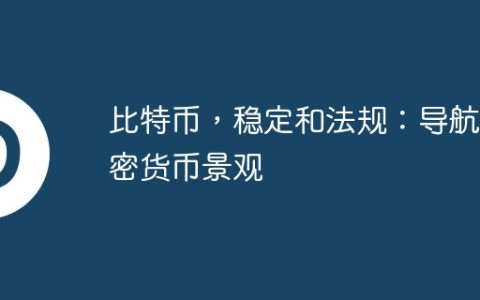 比特币，稳定和法规：导航加密货币景观