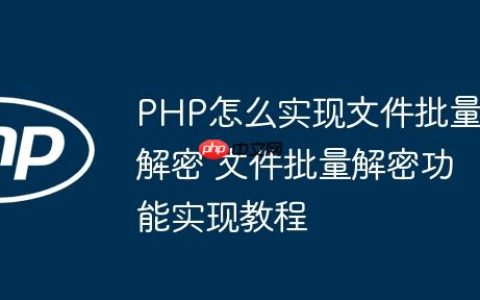 PHP怎么实现文件批量解密 文件批量解密功能实现教程