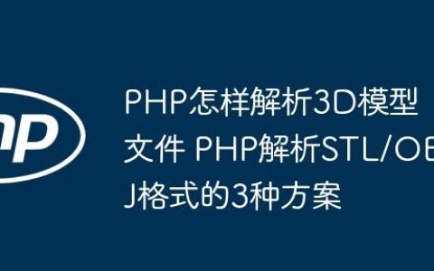 PHP怎样解析3D模型文件 PHP解析STL/OBJ格式的3种方案