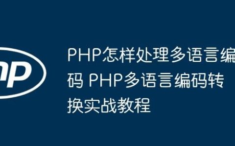 PHP怎样处理多语言编码 PHP多语言编码转换实战教程