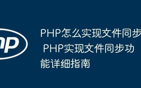 PHP怎么实现文件同步 PHP实现文件同步功能详细指南