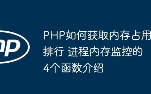 PHP如何获取内存占用排行 进程内存监控的4个函数介绍