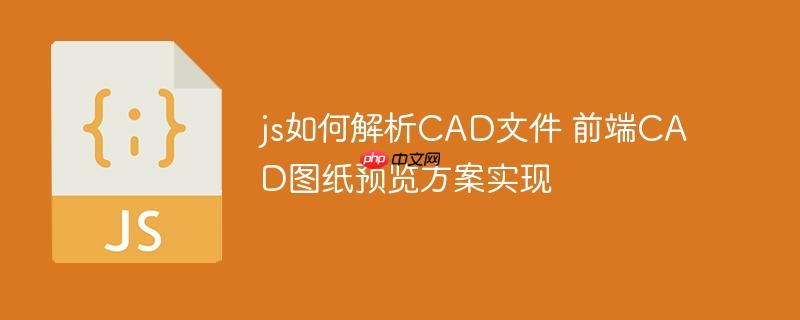 js如何解析CAD文件 前端CAD图纸预览方案实现