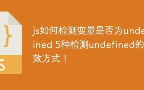 js如何检测变量是否为undefined 5种检测undefined的有效方式！