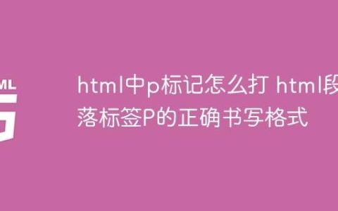 html中p标记怎么打 html段落标签P的正确书写格式