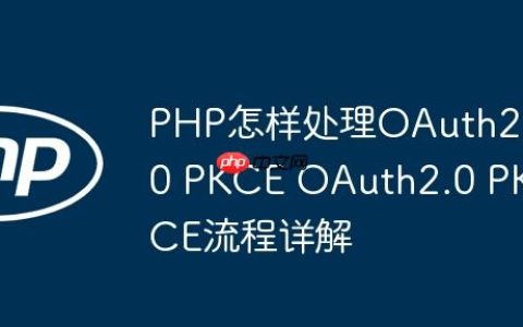 PHP怎样处理OAuth2.0 PKCE OAuth2.0 PKCE流程详解