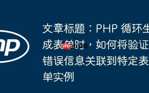 文章标题：PHP 循环生成表单时，如何将验证错误信息关联到特定表单实例
