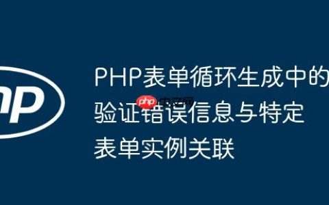 PHP表单循环生成中的验证错误信息与特定表单实例关联