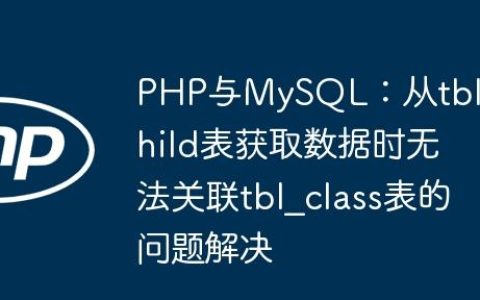 PHP与MySQL：从tbl_child表获取数据时无法关联tbl_class表的问题解决