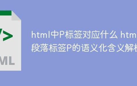 html中P标签对应什么 html段落标签P的语义化含义解析