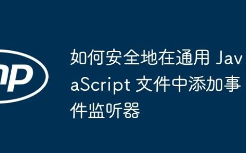 如何安全地在通用 JavaScript 文件中添加事件监听器