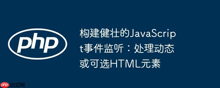 构建健壮的javascript事件监听:处理动态或可选html元素