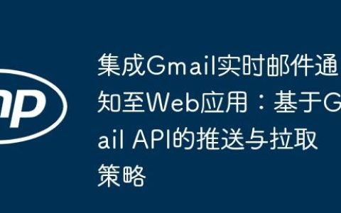 集成Gmail实时邮件通知至Web应用：基于Gmail API的推送与拉取策略