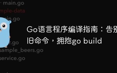 Go语言程序编译指南：告别旧命令，拥抱go build