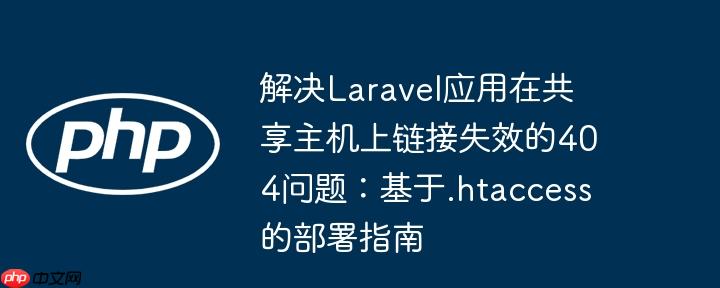 解决laravel应用在共享主机上链接失效的404问题:基于.htaccess的部署指南