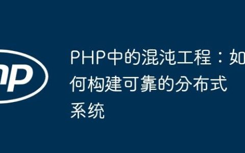 PHP中的混沌工程：如何构建可靠的分布式系统