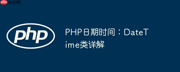 PHP日期时间:DateTime类详解